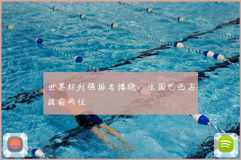 世界杯列强排名揭晓，法国巴西占据前两位