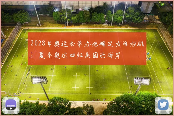 2028年奥运会举办地确定为洛杉矶，夏季奥运回归美国西海岸